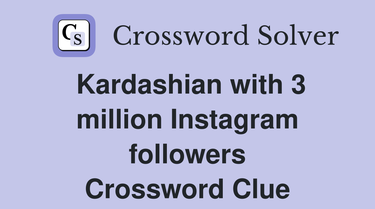 Kardashian with 3 million Instagram followers Crossword Clue