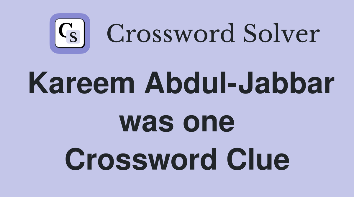 Kareem Abdul-Jabbar was one Crossword Clue