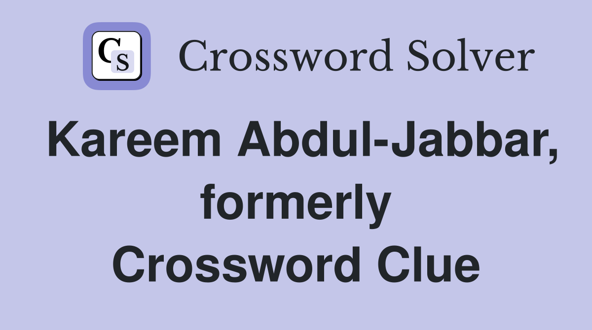 Kareem Abdul-Jabbar, formerly Crossword Clue