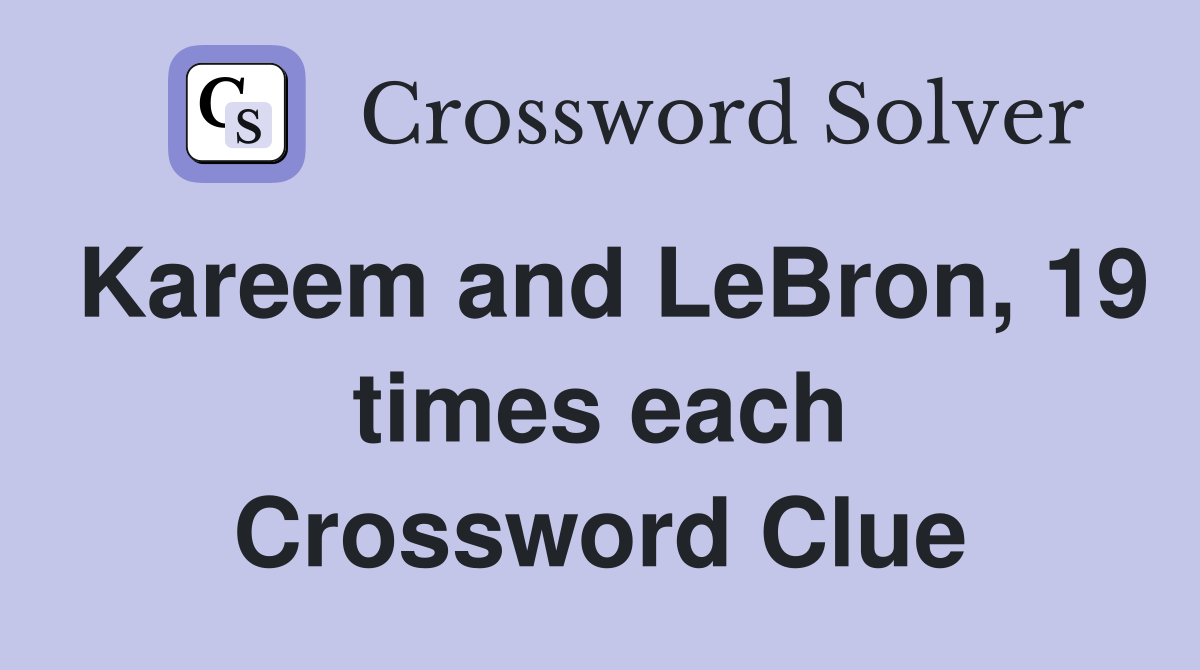 Kareem and LeBron, 19 times each Crossword Clue