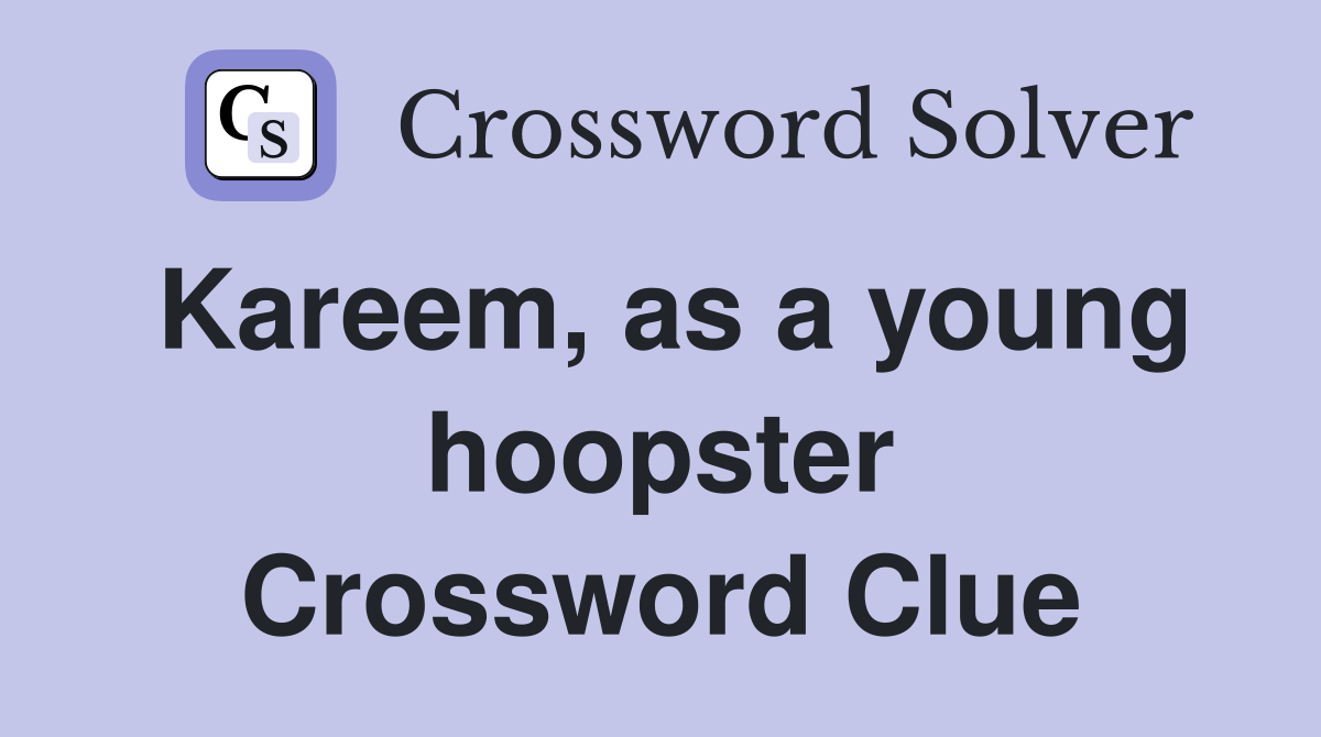 Kareem, as a young hoopster Crossword Clue