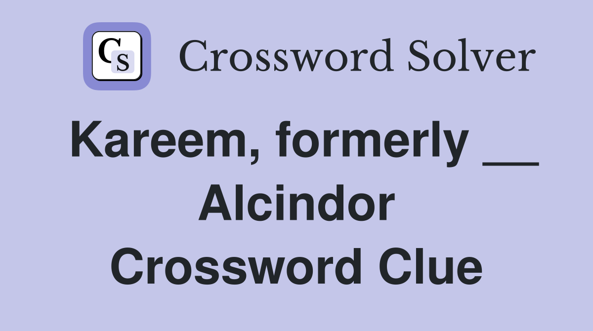 Kareem, formerly __ Alcindor Crossword Clue