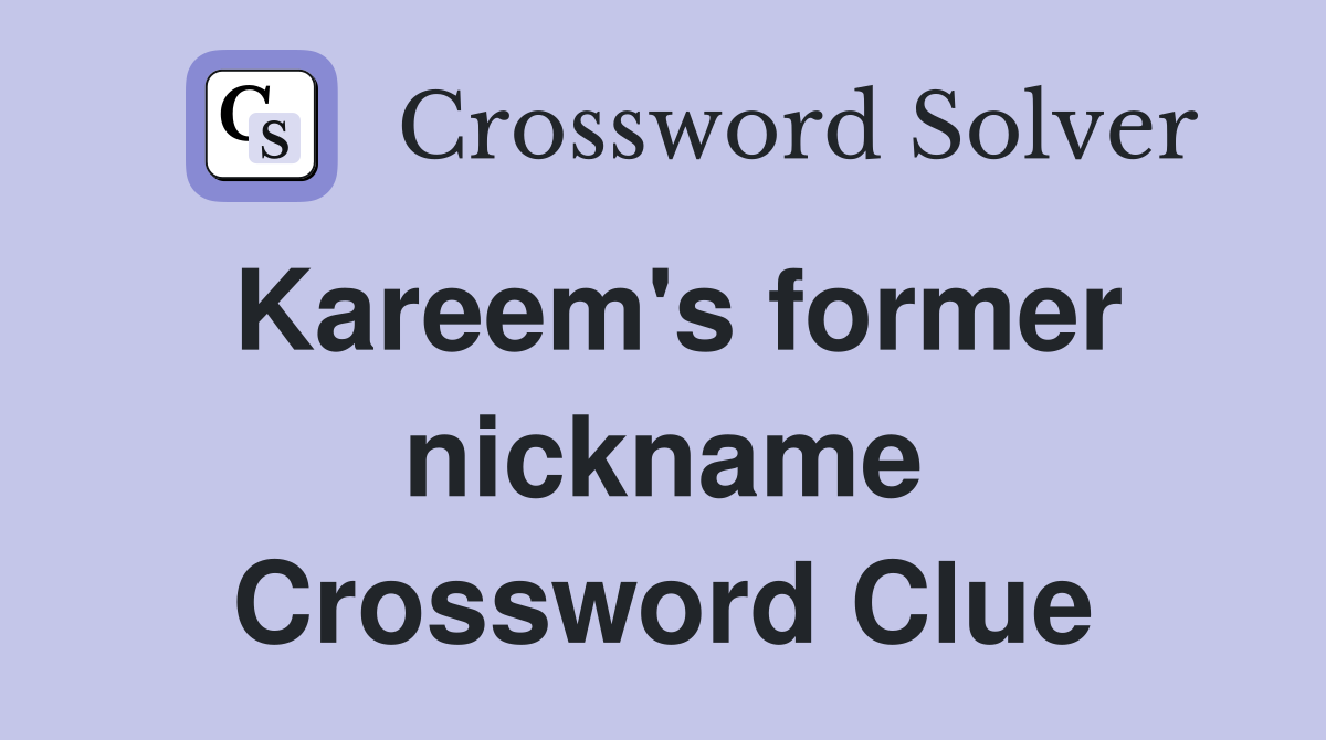 Kareem #39 s former nickname Crossword Clue Answers Crossword Solver