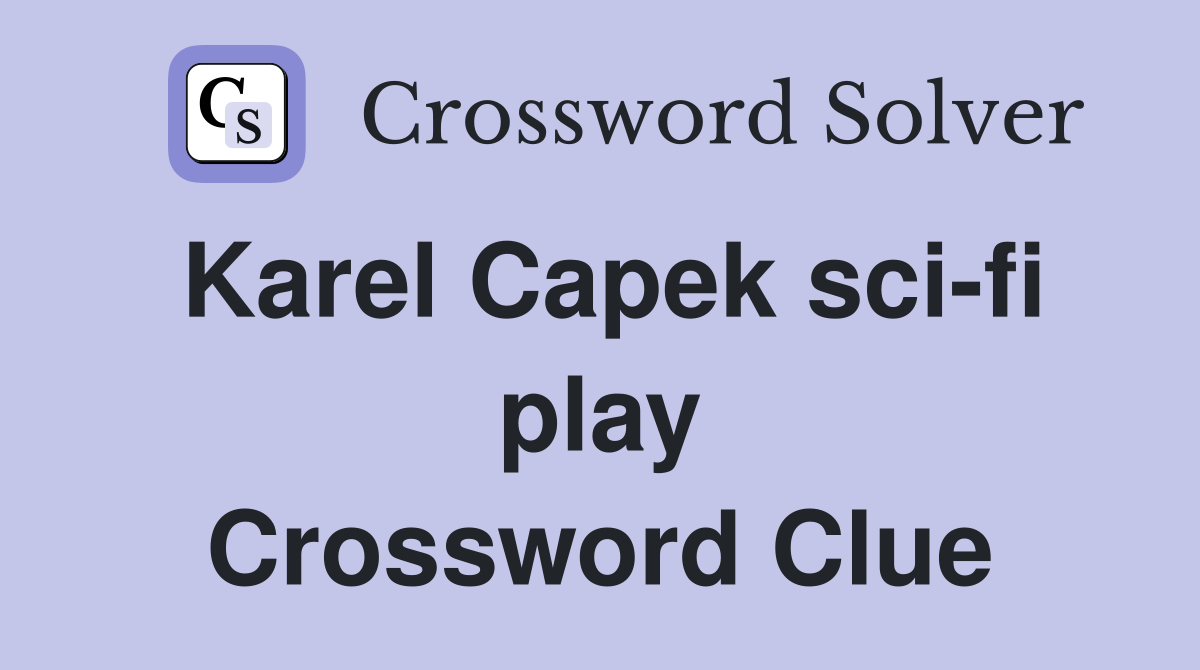 Karel Capek sci-fi play Crossword Clue