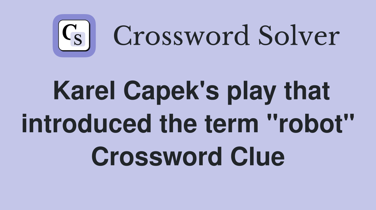 Karel Capek's play that introduced the term "robot" Crossword Clue