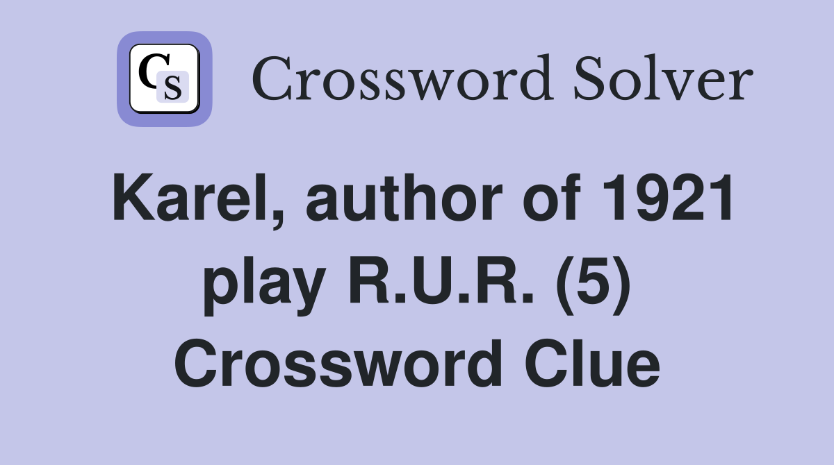 Karel, author of 1921 play R.U.R. (5) Crossword Clue