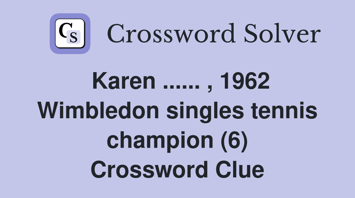 Karen ...... , 1962 Wimbledon singles tennis champion (6) Crossword Clue