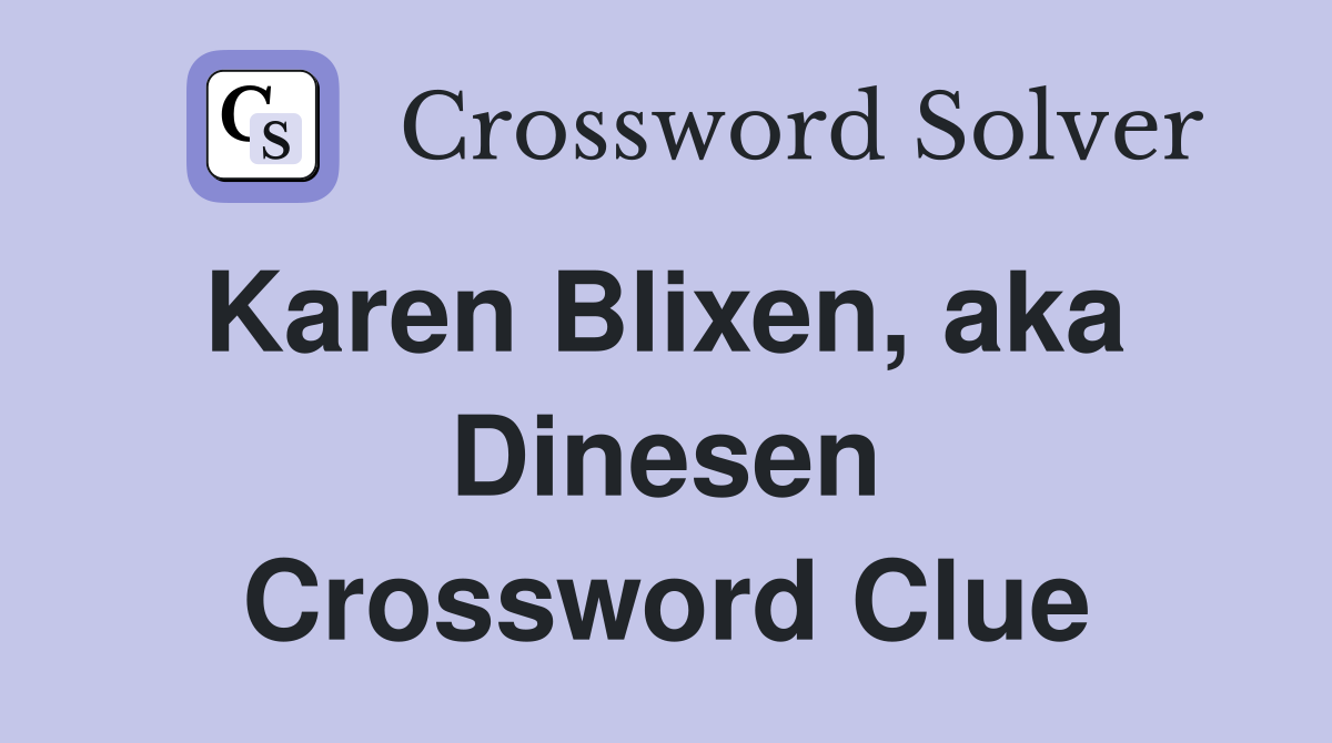 Karen Blixen, aka  Dinesen Crossword Clue
