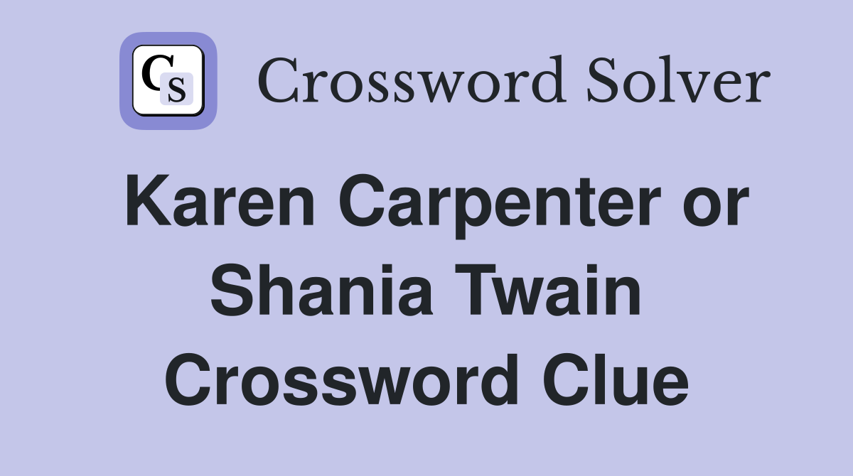 Karen Carpenter or Shania Twain Crossword Clue
