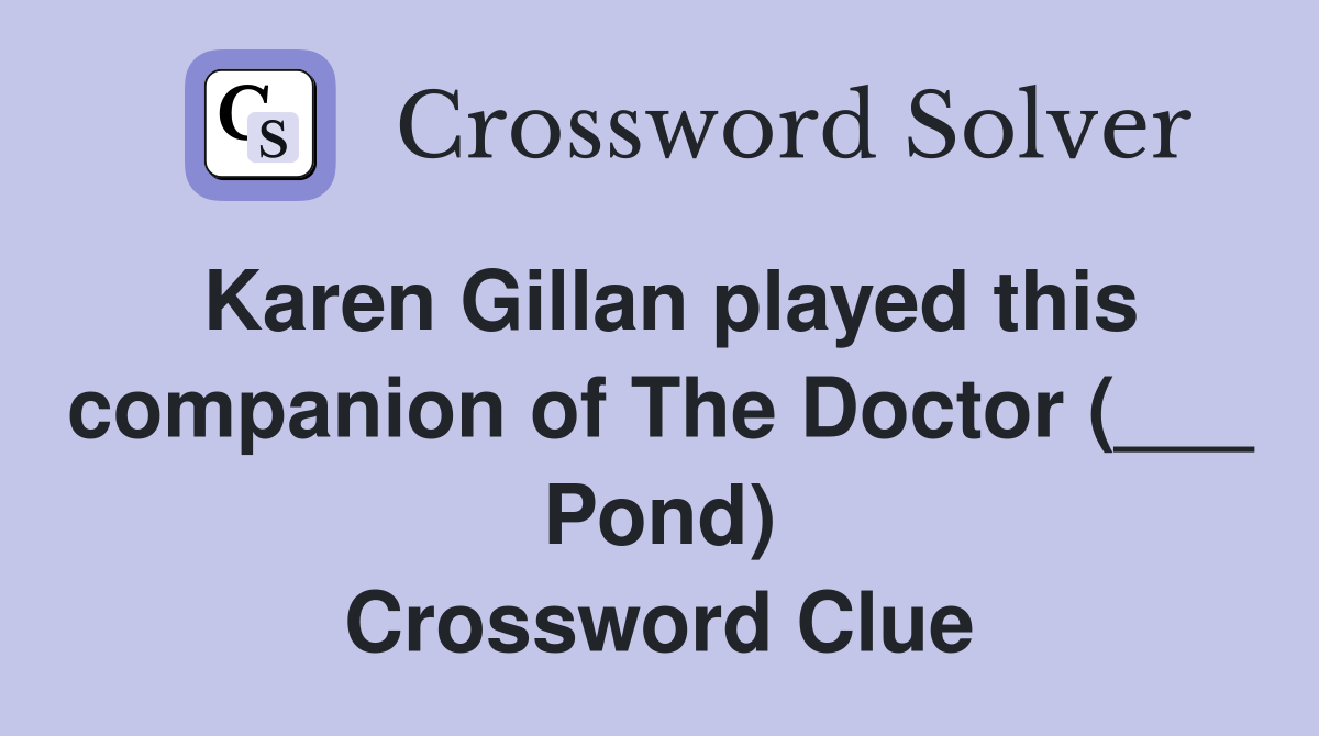 Karen Gillan played this companion of The Doctor (___ Pond) Crossword Clue