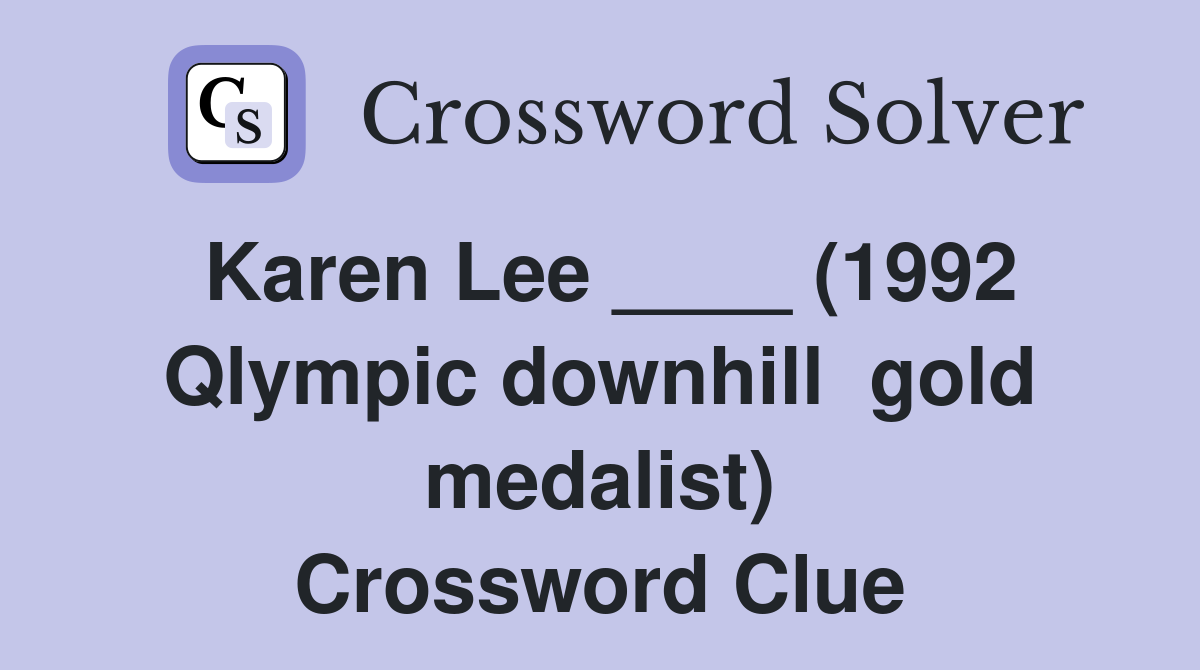 Karen Lee ____ (1992 Qlympic downhill  gold medalist) Crossword Clue