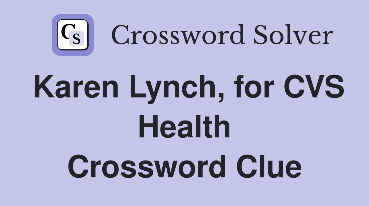 Karen Lynch, for CVS Health Crossword Clue