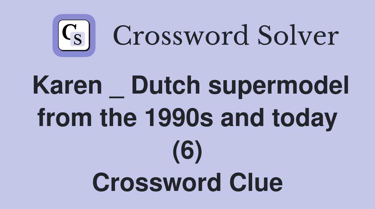 Karen _ Dutch supermodel from the 1990s and today (6) Crossword Clue
