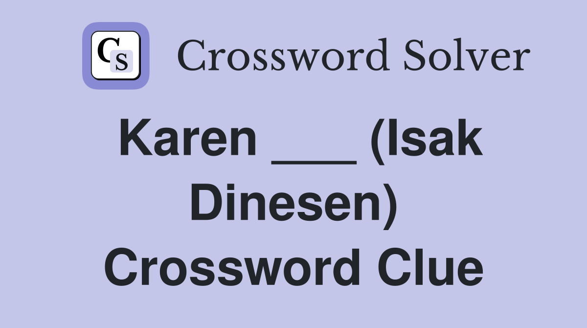 Karen ___ (Isak Dinesen) Crossword Clue