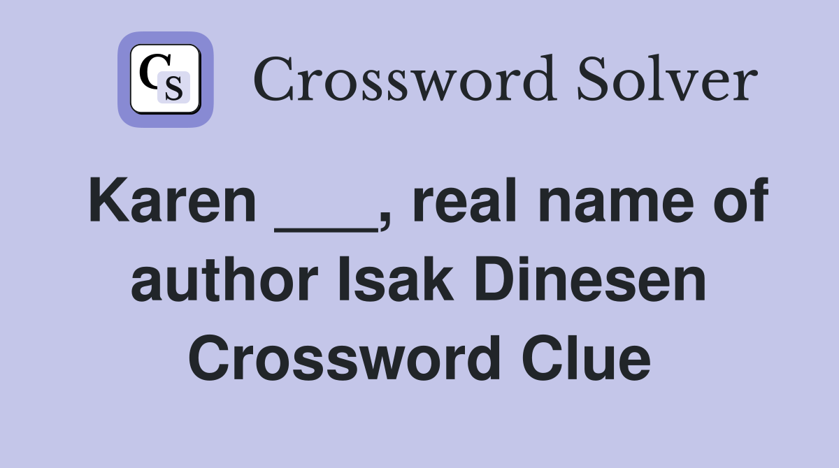 Karen ___, real name of author Isak Dinesen Crossword Clue