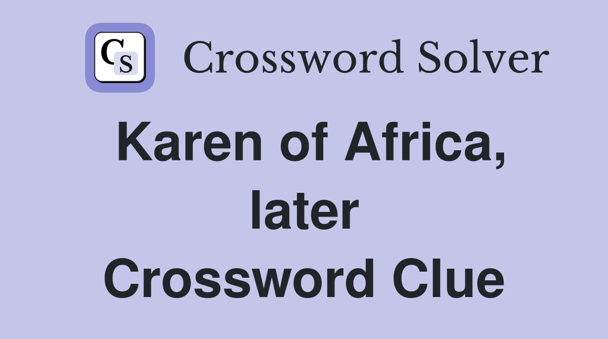 Karen of Africa, later Crossword Clue