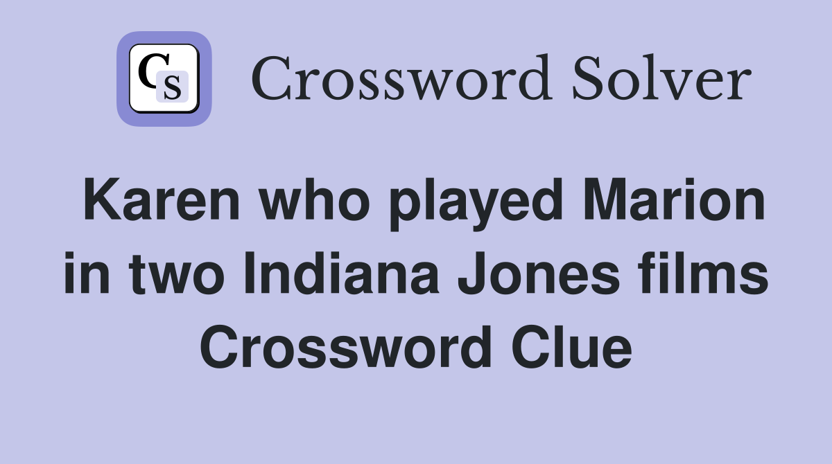 Karen who played Marion in two Indiana Jones films Crossword Clue