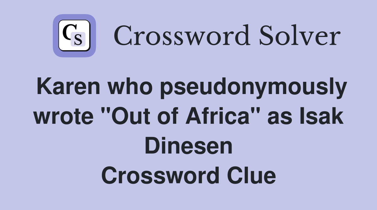 Karen who pseudonymously wrote "Out of Africa" as Isak Dinesen Crossword Clue