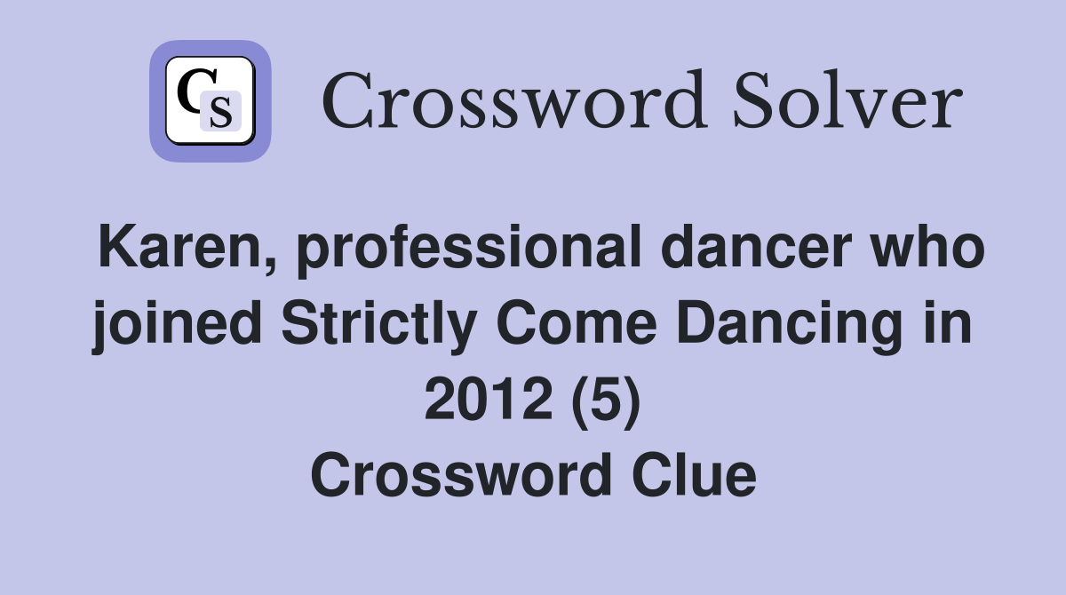 Karen, professional dancer who joined Strictly Come Dancing in 2012 (5) Crossword Clue