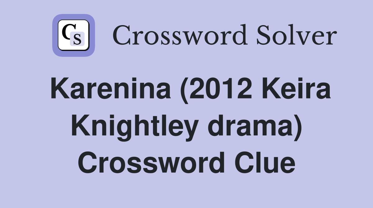 Karenina (2012 Keira Knightley drama) Crossword Clue