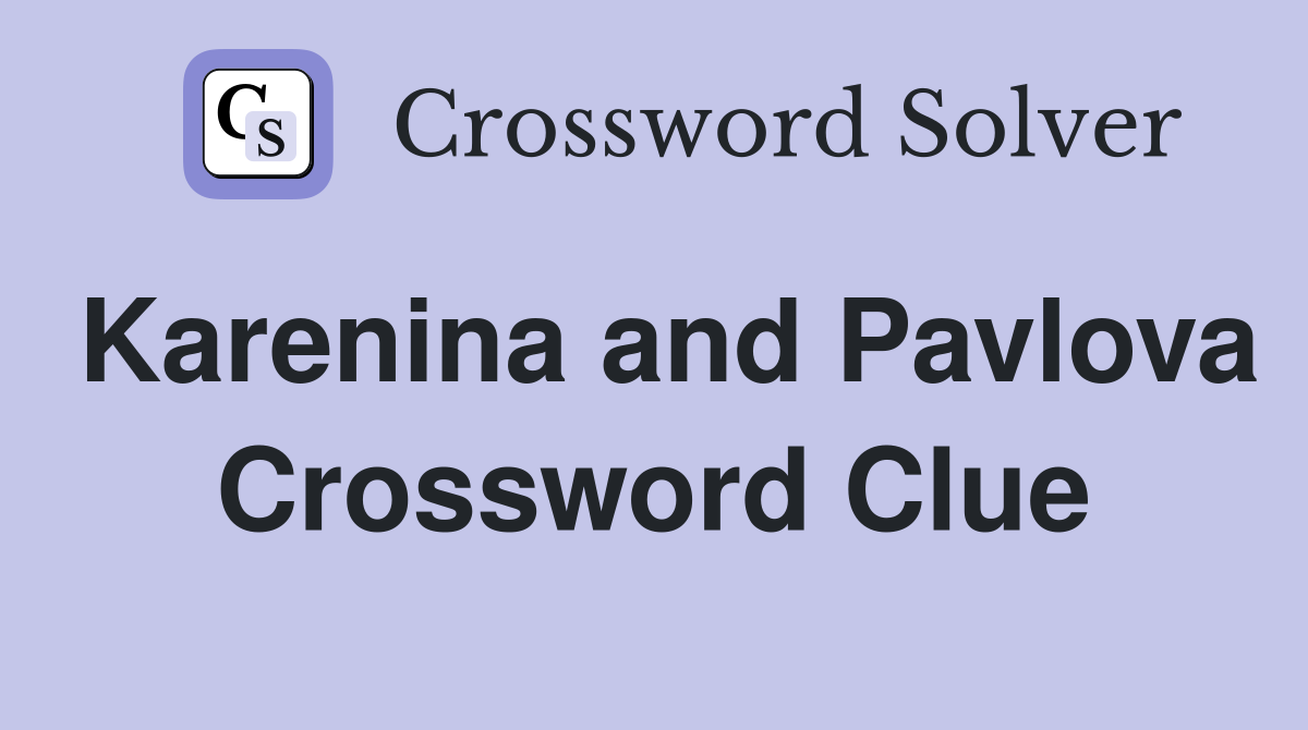Karenina and Pavlova Crossword Clue