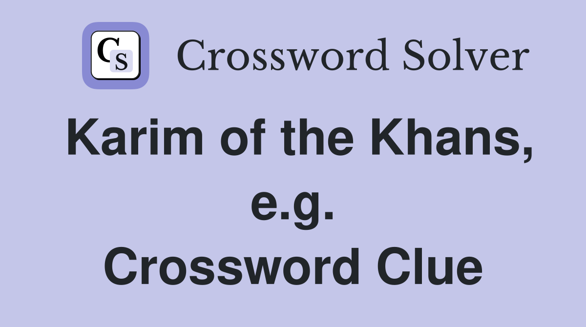 Karim of the Khans, e.g. Crossword Clue
