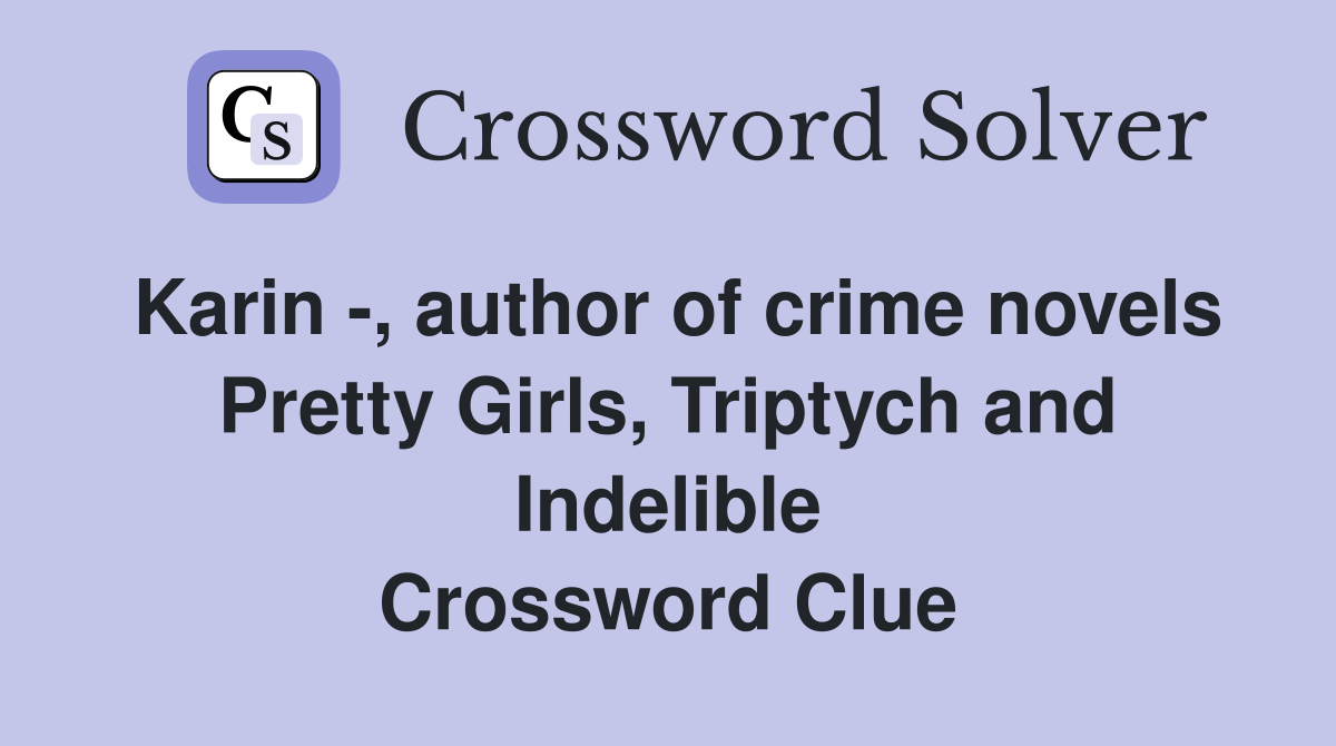 Karin -, author of crime novels Pretty Girls, Triptych and Indelible Crossword Clue