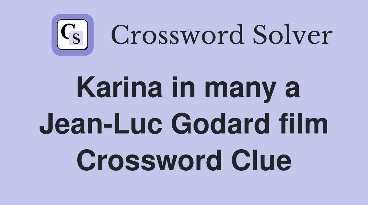 Karina in many a Jean-Luc Godard film Crossword Clue