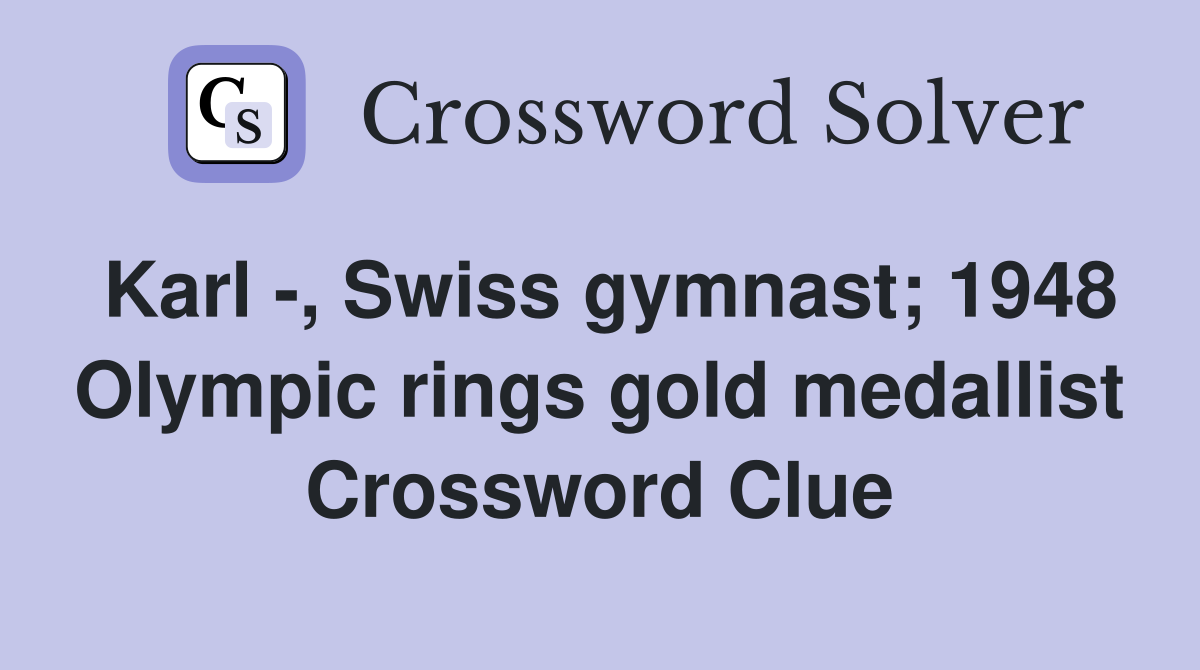 Karl -, Swiss gymnast; 1948 Olympic rings gold medallist Crossword Clue