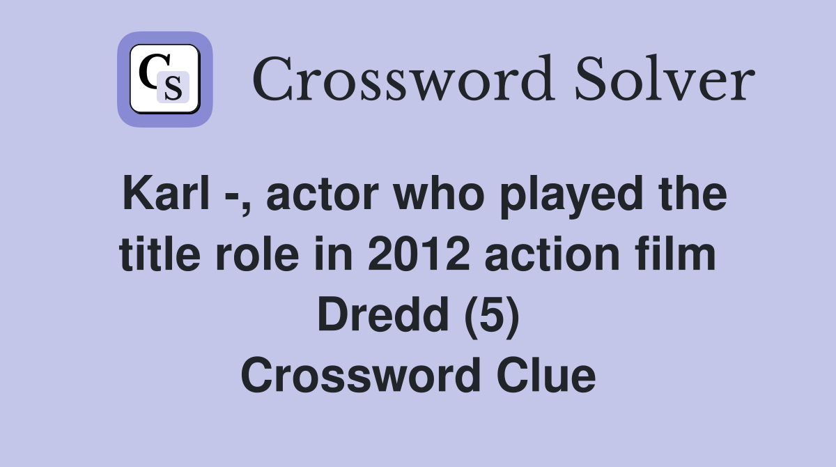 Karl -, actor who played the title role in 2012 action film Dredd (5) Crossword Clue