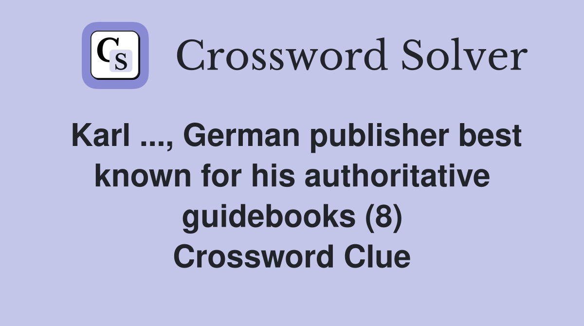 Karl ..., German publisher best known for his authoritative guidebooks (8) Crossword Clue