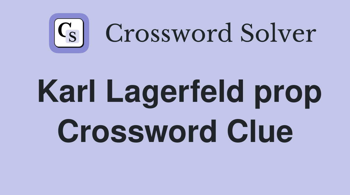 Karl Lagerfeld prop Crossword Clue
