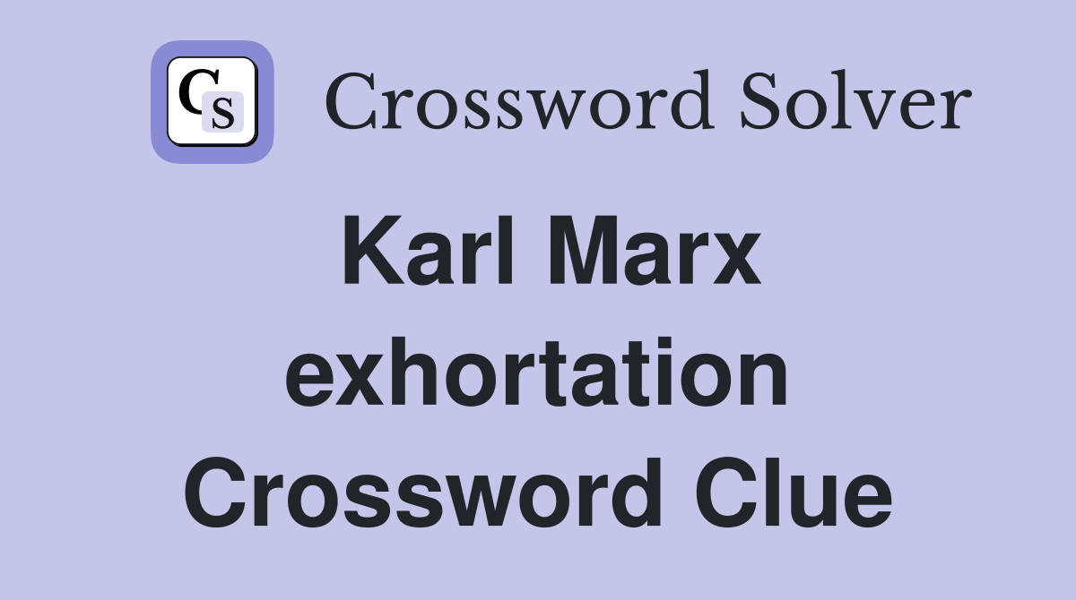 Karl Marx exhortation Crossword Clue