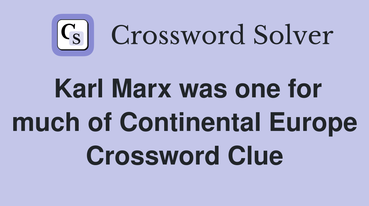 Karl Marx was one for much of Continental Europe Crossword Clue