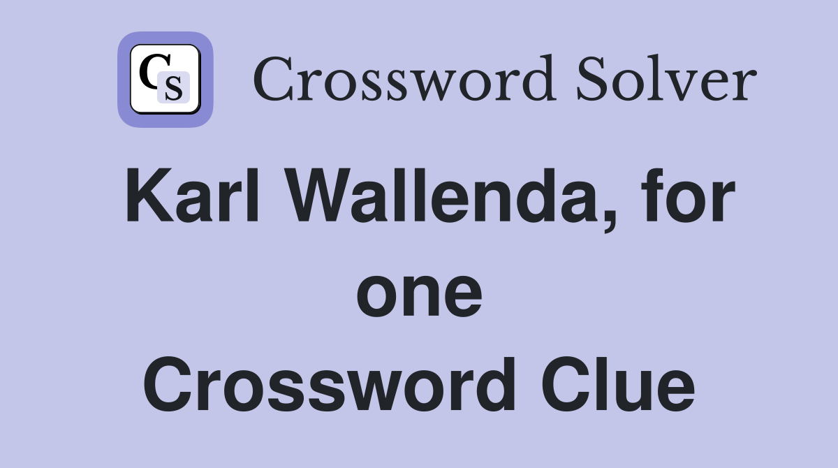 Karl Wallenda, for one Crossword Clue