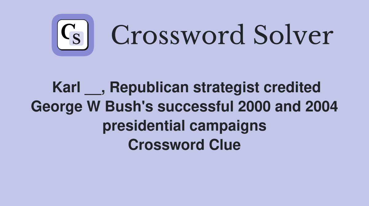 Karl __, Republican strategist credited George W Bush's successful 2000 and 2004 presidential campaigns Crossword Clue