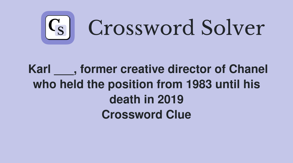 Karl ___, former creative director of Chanel who held the position from 1983 until his death in 2019 Crossword Clue