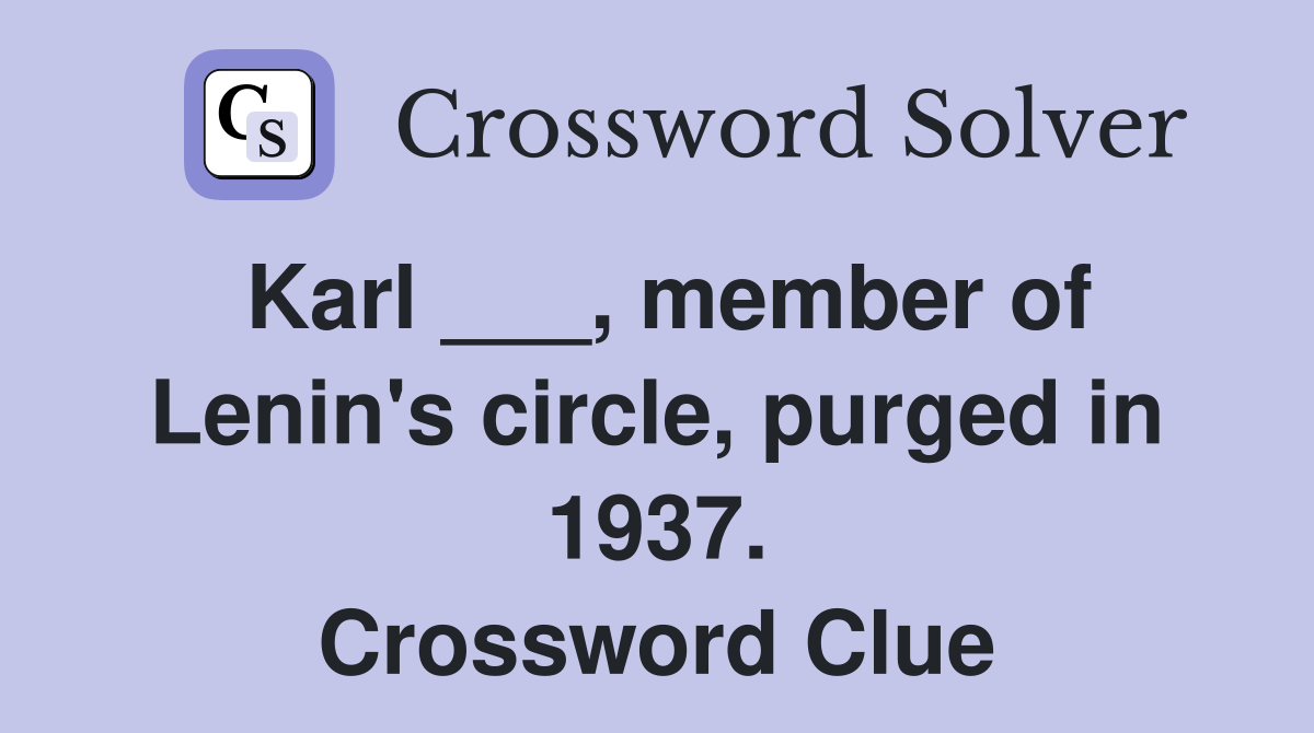 Karl ___, member of Lenin's circle, purged in 1937. Crossword Clue