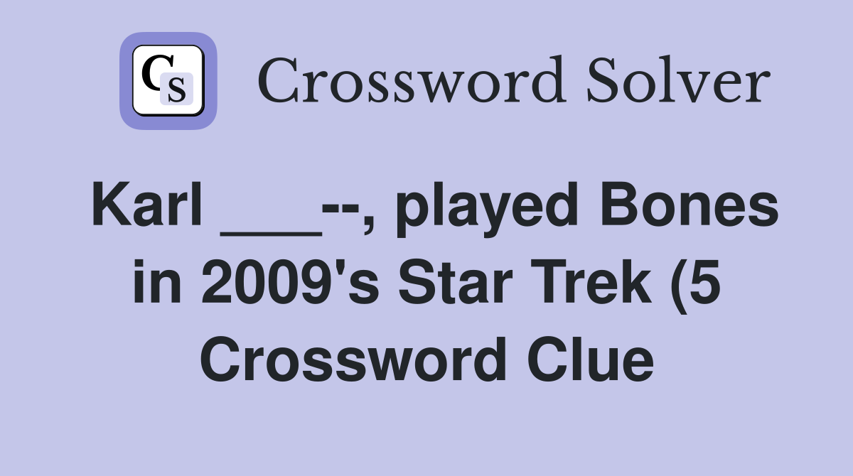 Karl played Bones in 2009 #39 s Star Trek (5) Crossword Clue Karl played Bones in 2009 #39 s Star Trek (5) Crossword Clue