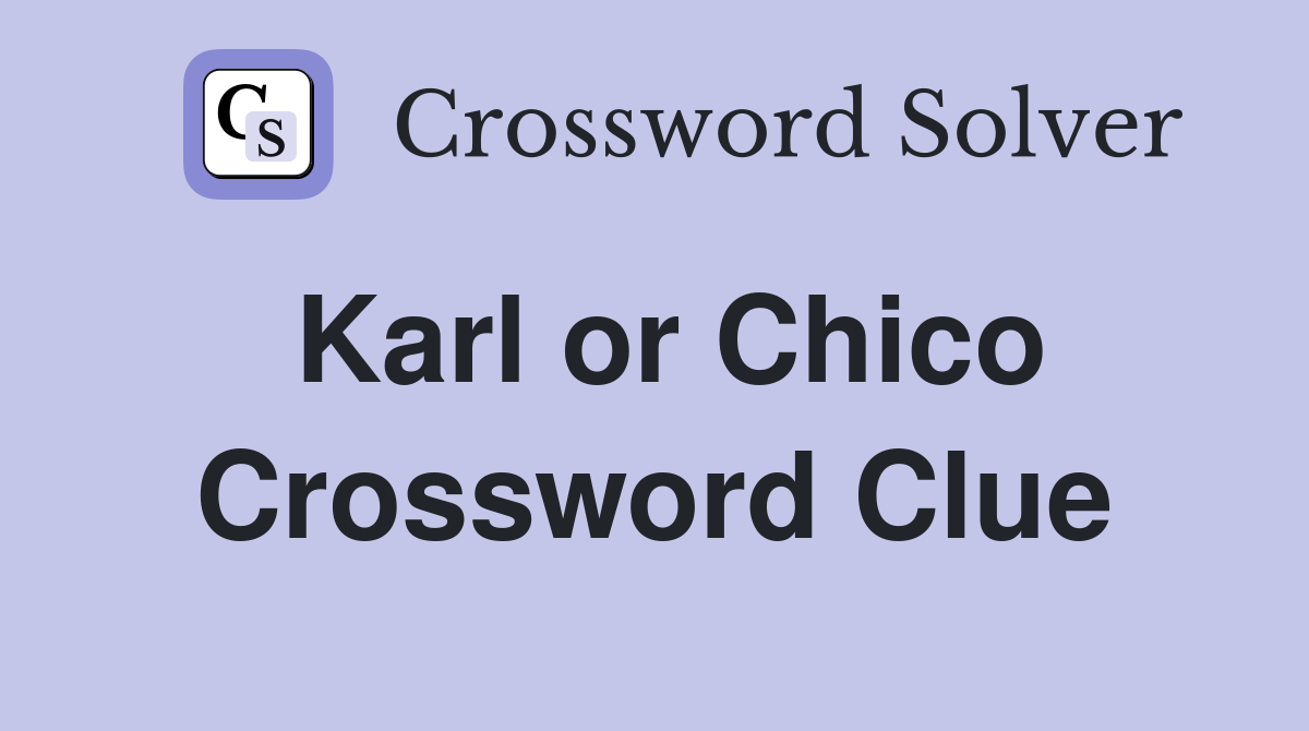 Karl or Chico Crossword Clue