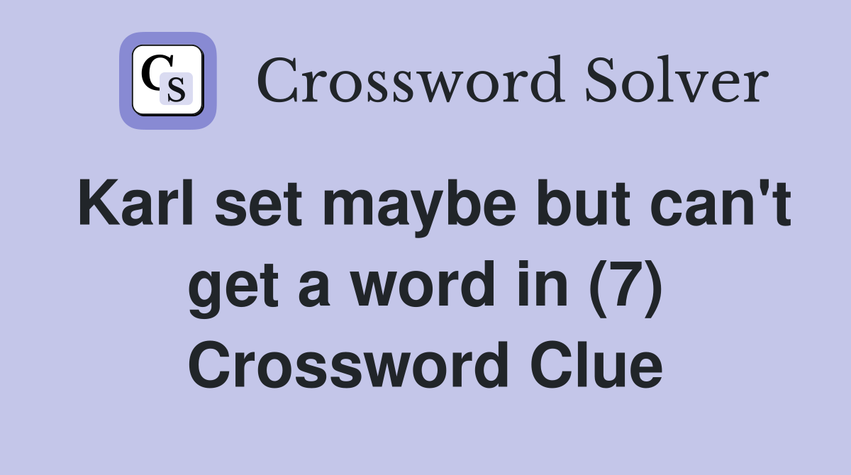 Karl set maybe but can't get a word in (7) Crossword Clue