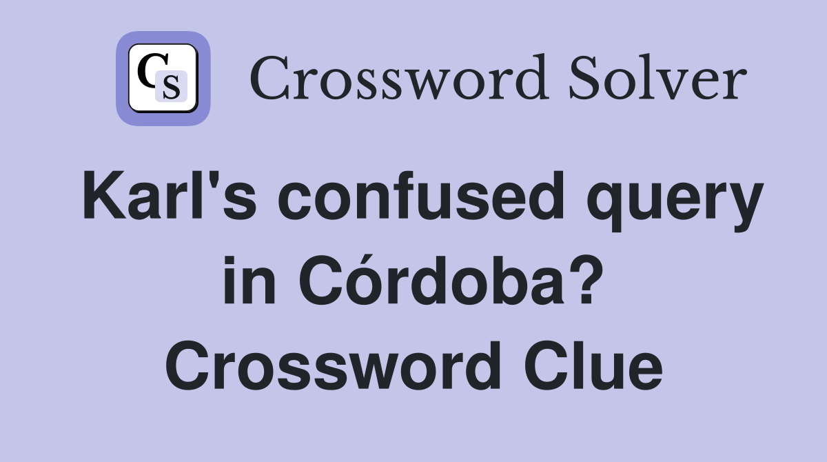 Karl's confused query in Córdoba? Crossword Clue