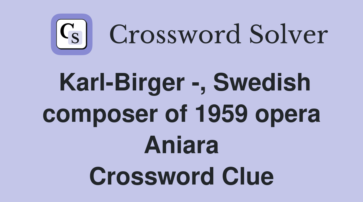 Karl-Birger -, Swedish composer of 1959 opera Aniara Crossword Clue
