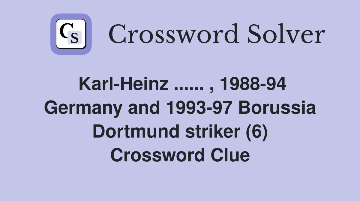 Karl-Heinz ...... , 1988-94 Germany and 1993-97 Borussia Dortmund striker (6) Crossword Clue