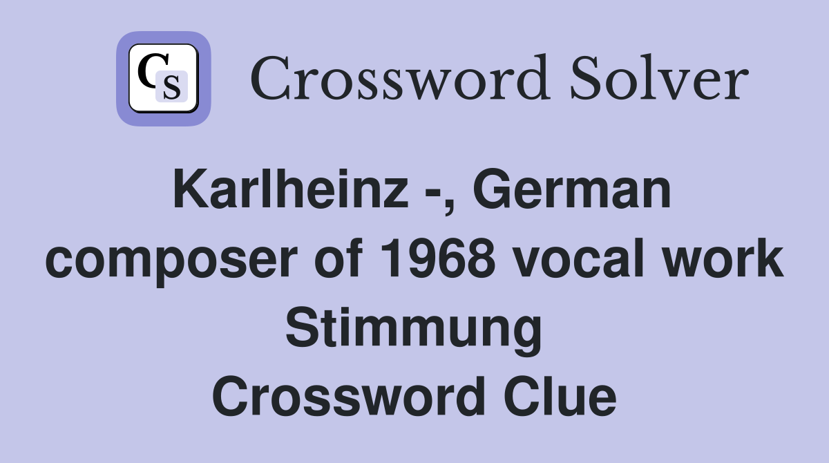 Karlheinz -, German composer of 1968 vocal work Stimmung Crossword Clue