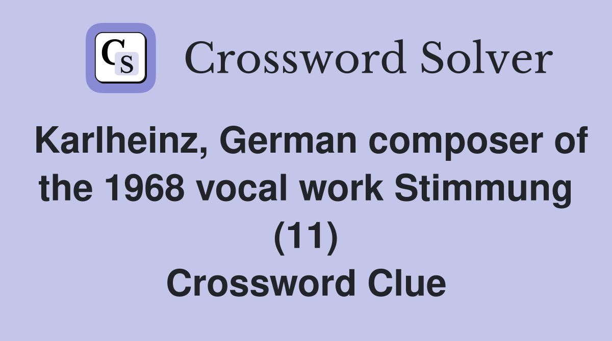 Karlheinz, German composer of the 1968 vocal work Stimmung (11) Crossword Clue