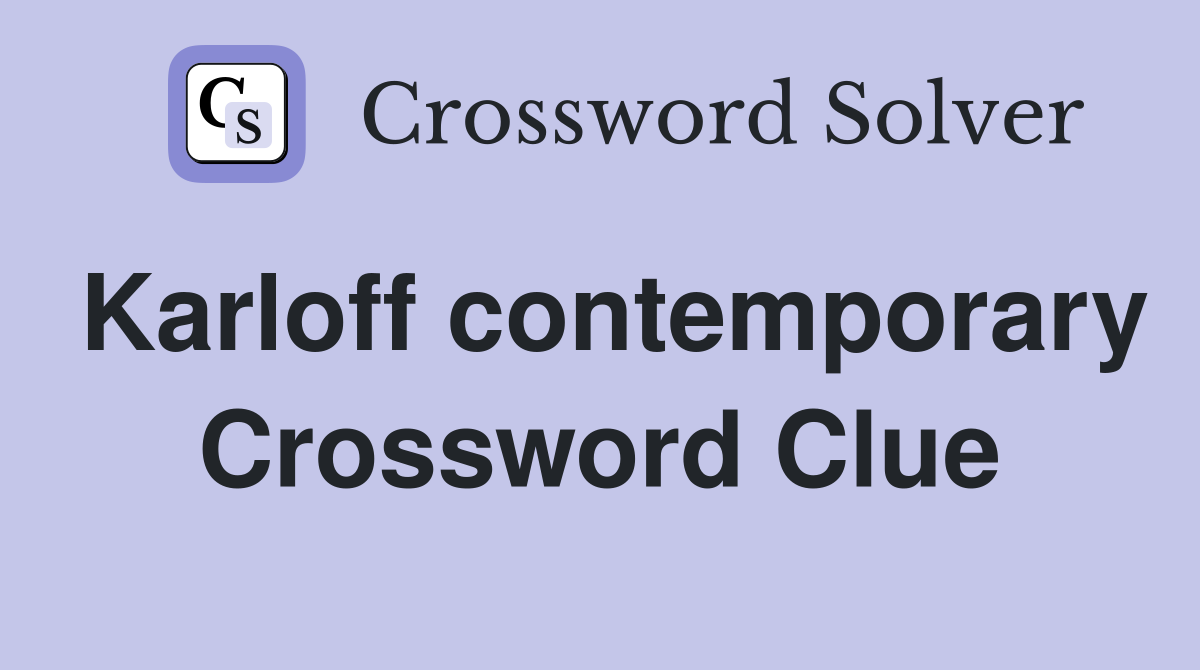 Karloff contemporary Crossword Clue
