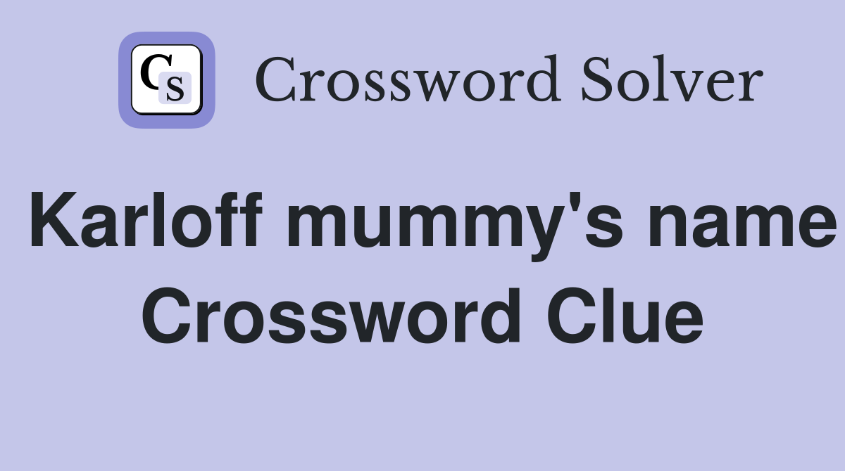 Karloff mummy's name Crossword Clue