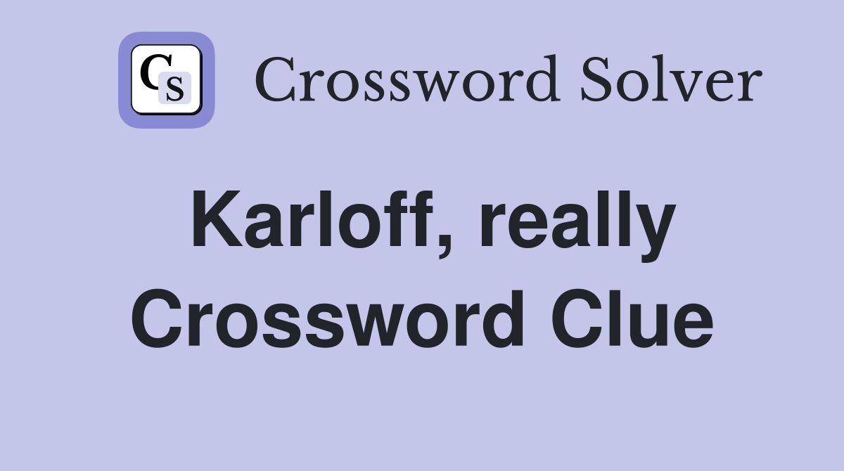Karloff, really Crossword Clue
