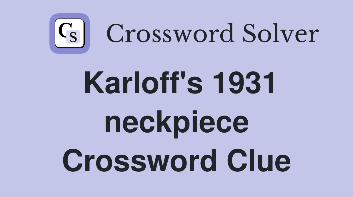 Karloff's 1931 neckpiece Crossword Clue